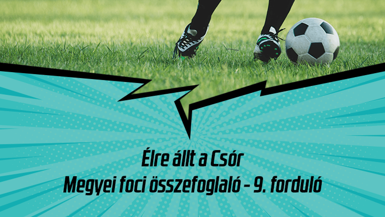 A Csór élre állt a Fejér megyei labdarúgó bajnokság 9. fordulójának összefoglalójában.